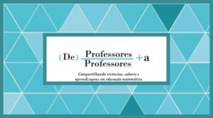 De Professores para Professores: compartilhando vivências, saberes e aprendizagens em educação matemática